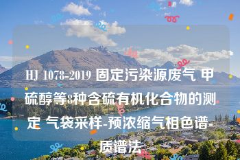 HJ 1078-2019 固定污染源废气 甲硫醇等8种含硫有机化合物的测定 气袋采样-预浓缩气相色谱-质谱法