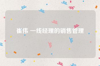 崔伟 一线经理的销售管理