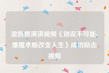 梁凯恩演讲视频《别说不可能-像魔术般改变人生》成功励志视频