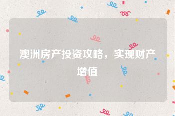 澳洲房产投资攻略，实现财产增值