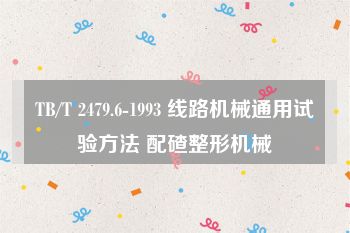 TB/T 2479.6-1993 线路机械通用试验方法 配碴整形机械