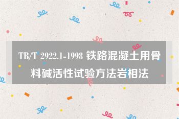 TB/T 2922.1-1998 铁路混凝土用骨料碱活性试验方法岩相法