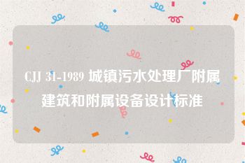 CJJ 31-1989 城镇污水处理厂附属建筑和附属设备设计标准