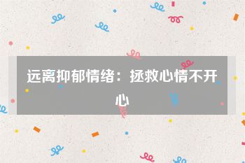 远离抑郁情绪：拯救心情不开心