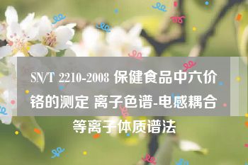 SN/T 2210-2008 保健食品中六价铬的测定 离子色谱-电感耦合等离子体质谱法