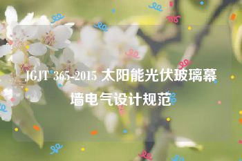 JGJT 365-2015 太阳能光伏玻璃幕墙电气设计规范