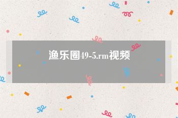 渔乐圈49-5.rm视频