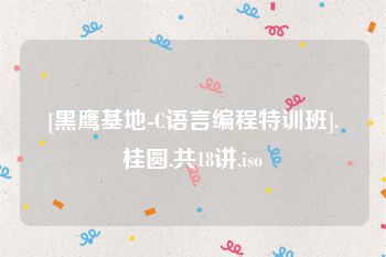 [黑鹰基地-C语言编程特训班].桂圆.共18讲.iso