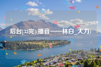 后台[33完](播音——林白_大力)
