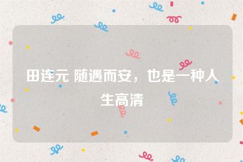田连元 随遇而安，也是一种人生高清