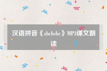 汉语拼音《zhchshr》MP3课文朗读