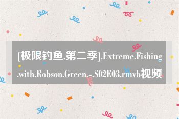 [极限钓鱼.第二季].Extreme.Fishing.with.Robson.Green.-.S02E03.rmvb视频