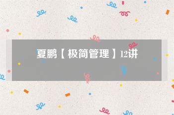 夏鹏【极简管理】12讲