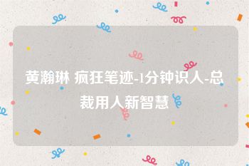 黄瀚琳 疯狂笔迹-1分钟识人-总裁用人新智慧