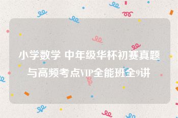 小学数学 中年级华杯初赛真题与高频考点VIP全能班全9讲