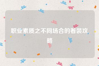 职业素质之不同场合的着装攻略