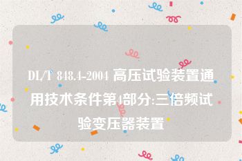 DL/T 848.4-2004 高压试验装置通用技术条件第4部分:三倍频试验变压器装置