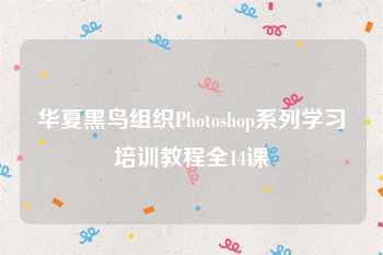 华夏黑鸟组织Photoshop系列学习培训教程全14课