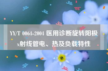 YY/T 0064-2004 医用诊断旋转阳极x射线管电、热及负载特性