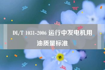 DL/T 1031-2006 运行中发电机用油质量标准