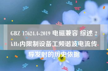 GBZ 17624.4-2019 电磁兼容 综述 2kHz内限制设备工频谐波电流传导发射的历史依据