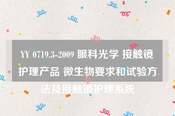 YY 0719.3-2009 眼科光学 接触镜护理产品 微生物要求和试验方法及接触镜护理系统