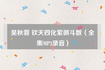 吴秋蓉 钦天四化紫微斗数（全集MP3录音）