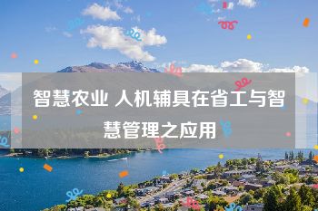 智慧农业 人机辅具在省工与智慧管理之应用