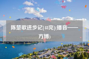 陈楚歌进步记[48完](播音——方博)