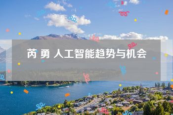 芮 勇 人工智能趋势与机会