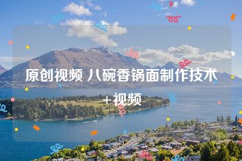 原创视频 八碗香锅面制作技术+视频