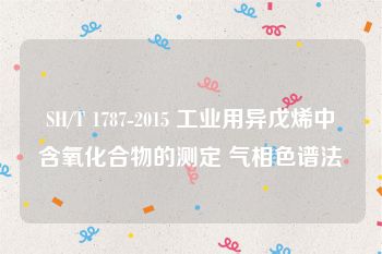 SH/T 1787-2015 工业用异戊烯中含氧化合物的测定 气相色谱法