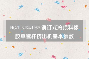 HG/T 3234-1989 销钉式冷喂料橡胶单螺杆挤出机基本参数