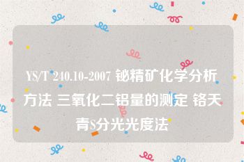 YS/T 240.10-2007 铋精矿化学分析方法 三氧化二铝量的测定 铬天青S分光光度法