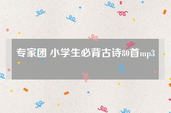 专家团 小学生必背古诗80首mp3