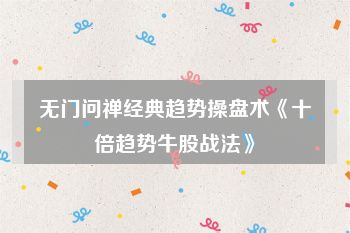 无门问禅经典趋势操盘术《十倍趋势牛股战法》