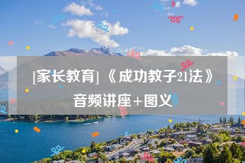 [家长教育] 《成功教子21法》音频讲座+图义